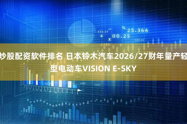 炒股配资软件排名 日本铃木汽车2026/27财年量产轻型电动车VISION E-SKY
